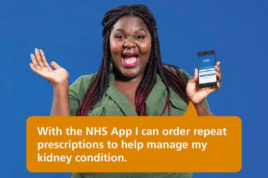 “With the NHS App I can order repeat prescriptions to help manage my kidney condition.”