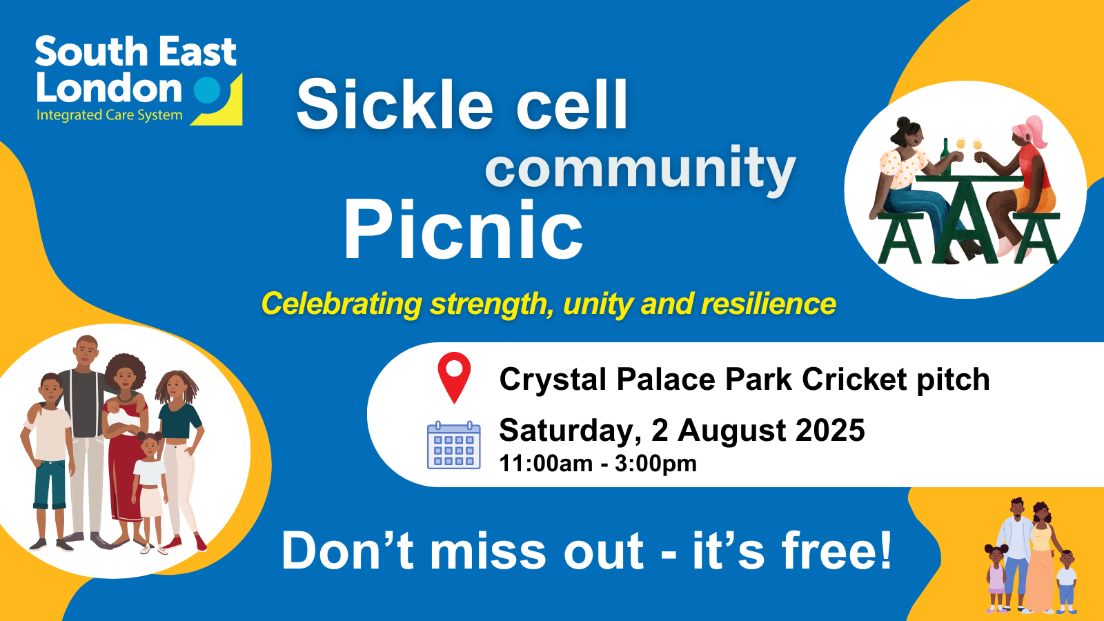 Sickle cell community picnic Celebrating strength, unity and resilience Crystal Palace Park Cricket pitch Saturday, 2 August 2025 11:00am - 3:00pm Don’t miss out: it’s free!